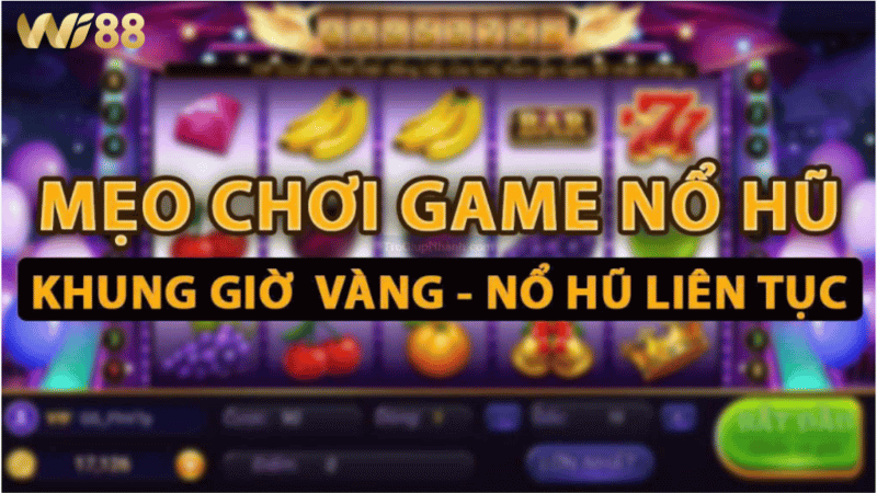 Bí quyết chơi nổ hũ khung giờ vàng tại WI88